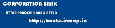 CORPORATION BANK  UTTAR PRADESH UNNAO NETUA   banks information 